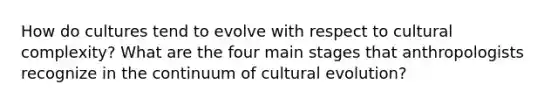 How do cultures tend to evolve with respect to cultural complexity? What are the four main stages that anthropologists recognize in the continuum of cultural evolution?