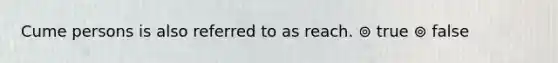 Cume persons is also referred to as reach. ⊚ true ⊚ false