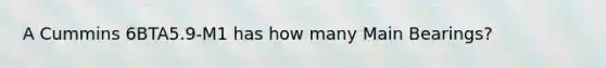 A Cummins 6BTA5.9-M1 has how many Main Bearings?