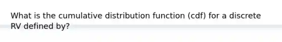 What is the cumulative distribution function (cdf) for a discrete RV defined by?