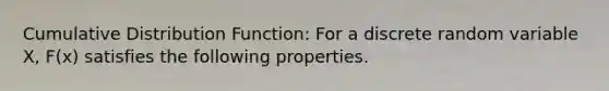 Cumulative Distribution Function: For a discrete random variable X, F(x) satisfies the following properties.