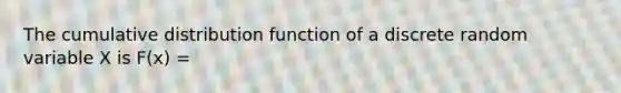 The cumulative distribution function of a discrete random variable X is F(x) =