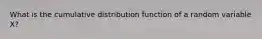 What is the cumulative distribution function of a random variable X?