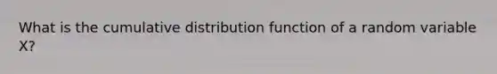 What is the cumulative distribution function of a random variable X?