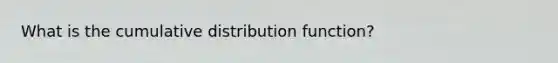 What is the cumulative distribution function?