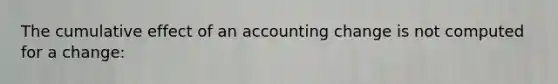 The cumulative effect of an accounting change is not computed for a change: