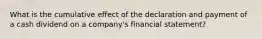 What is the cumulative effect of the declaration and payment of a cash dividend on a company's financial statement?