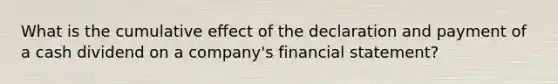 What is the cumulative effect of the declaration and payment of a cash dividend on a company's financial statement?