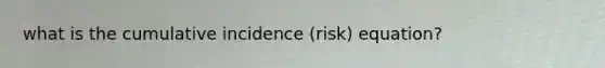 what is the cumulative incidence (risk) equation?