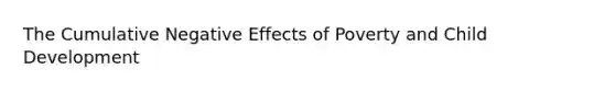 The Cumulative Negative Effects of Poverty and Child Development