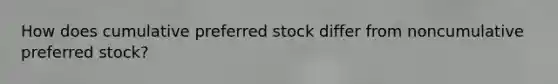 How does cumulative preferred stock differ from noncumulative preferred stock?