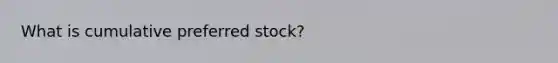 What is cumulative preferred stock?