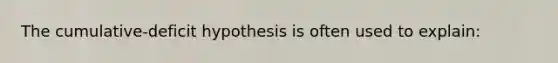 The cumulative-deficit hypothesis is often used to explain: