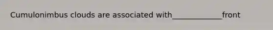 Cumulonimbus clouds are associated with_____________front