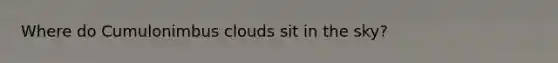 Where do Cumulonimbus clouds sit in the sky?