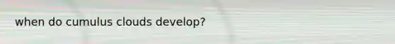 when do cumulus clouds develop?