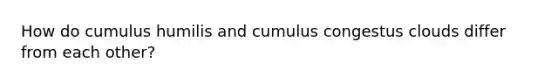 How do cumulus humilis and cumulus congestus clouds differ from each other?