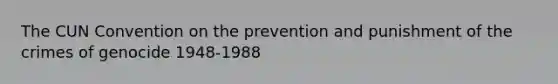 The CUN Convention on the prevention and punishment of the crimes of genocide 1948-1988