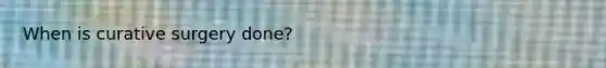 When is curative surgery done?