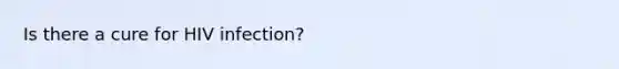 Is there a cure for HIV infection?