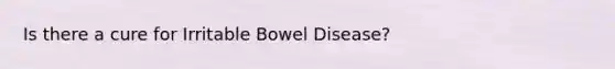 Is there a cure for Irritable Bowel Disease?