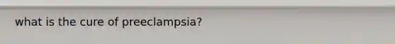 what is the cure of preeclampsia?