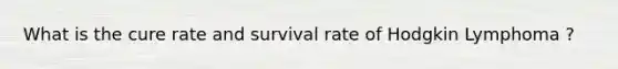 What is the cure rate and survival rate of Hodgkin Lymphoma ?