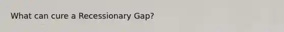 What can cure a Recessionary Gap?