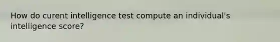 How do curent intelligence test compute an individual's intelligence score?