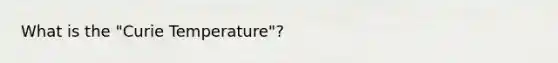 What is the "Curie Temperature"?