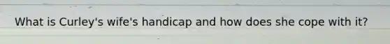 What is Curley's wife's handicap and how does she cope with it?