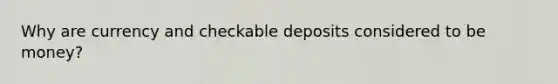 Why are currency and checkable deposits considered to be money?