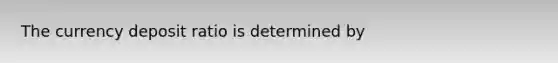 The currency deposit ratio is determined by