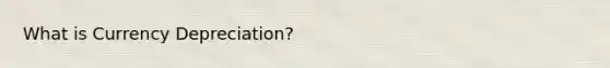What is Currency Depreciation?