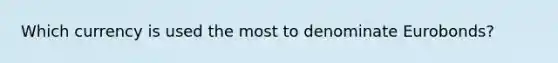 Which currency is used the most to denominate Eurobonds?