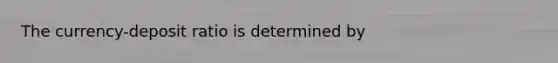 The currency-deposit ratio is determined by