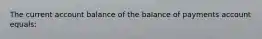 The current account balance of the balance of payments account equals: