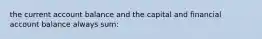 the current account balance and the capital and financial account balance always sum: