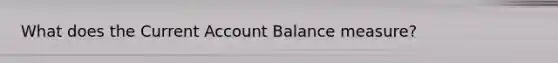 What does the Current Account Balance measure?