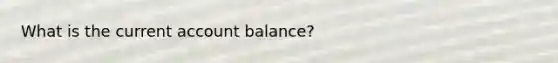 What is the current account balance?