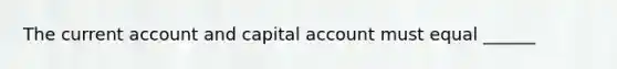 The current account and capital account must equal ______