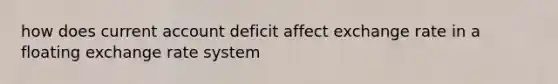 how does current account deficit affect exchange rate in a floating exchange rate system