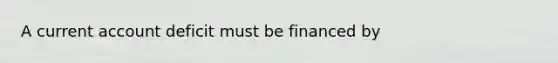 A current account deficit must be financed by