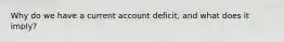 Why do we have a current account deficit, and what does it imply?