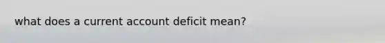 what does a current account deficit mean?