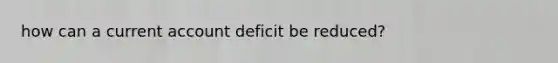 how can a current account deficit be reduced?