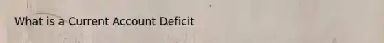 What is a Current Account Deficit