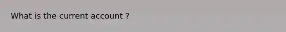 What is the current account ?