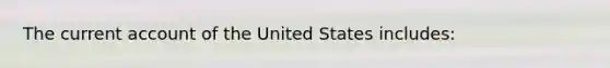 The current account of the United States includes: