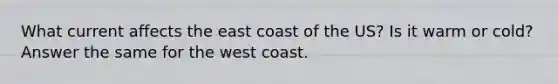 What current affects the east coast of the US? Is it warm or cold? Answer the same for the west coast.